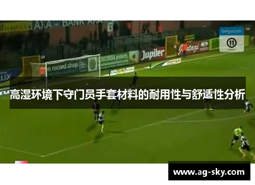 高湿环境下守门员手套材料的耐用性与舒适性分析